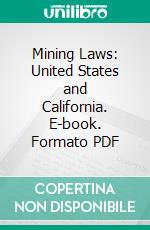 Mining Laws: United States and California. E-book. Formato PDF ebook di California