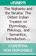 The Nighantu and the Nirukta: The Oldest Indian Treatise on Etymology, Philology, and Semantics; Introduction. E-book. Formato PDF ebook