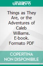 Things as They Are, or the Adventures of Caleb Williams. E-book. Formato PDF ebook