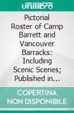 Pictorial Roster of Camp Barrett and Vancouver Barracks: Including Scenic Scenes; Published in 1898. E-book. Formato PDF