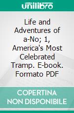 Life and Adventures of a-No; 1, America's Most Celebrated Tramp. E-book. Formato PDF