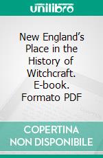 New England’s Place in the History of Witchcraft. E-book. Formato PDF ebook di George Lincoln Burr