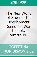 The New World of Science: Its Development During the War. E-book. Formato PDF ebook di Robert Mearns Yerkes