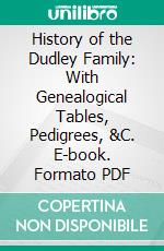 History of the Dudley Family: With Genealogical Tables, Pedigrees, &C. E-book. Formato PDF ebook