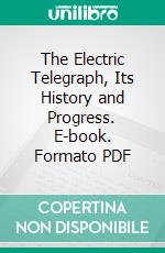 The Electric Telegraph, Its History and Progress. E-book. Formato PDF ebook di Edward Highton