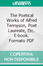 The Poetical Works of Alfred Tennyson, Poet Laureate, Etc. E-book. Formato PDF ebook