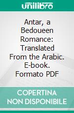 Antar, a Bedoueen Romance: Translated From the Arabic. E-book. Formato PDF