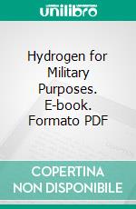 Hydrogen for Military Purposes. E-book. Formato PDF ebook di Charles de Forrest Chandler