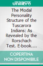 The Modal Personality Structure of the Tuscarora Indians: As Revealed by the Rorschach Test. E-book. Formato PDF ebook