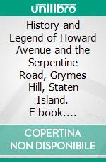 History and Legend of Howard Avenue and the Serpentine Road, Grymes Hill, Staten Island. E-book. Formato PDF