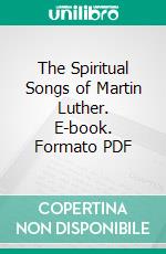 The Spiritual Songs of Martin Luther. E-book. Formato PDF