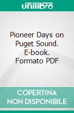 Pioneer Days on Puget Sound. E-book. Formato PDF ebook di Arthur Armstrong Denny