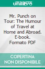 Mr. Punch on Tour: The Humour of Travel at Home and Abroad. E-book. Formato PDF