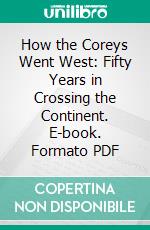 How the Coreys Went West: Fifty Years in Crossing the Continent. E-book. Formato PDF ebook