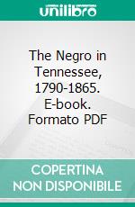 The Negro in Tennessee, 1790-1865. E-book. Formato PDF ebook di Caleb Perry Patterson