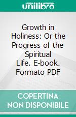 Growth in Holiness: Or the Progress of the Spiritual Life. E-book. Formato PDF