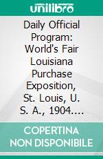 Daily Official Program: World's Fair Louisiana Purchase Exposition, St. Louis, U. S. A., 1904. E-book. Formato PDF ebook