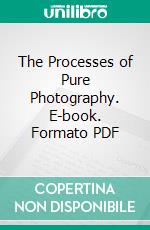 The Processes of Pure Photography. E-book. Formato PDF ebook