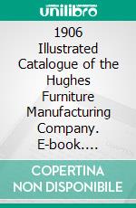 1906 Illustrated Catalogue of the Hughes Furniture Manufacturing Company. E-book. Formato PDF ebook di Hughes Furniture Manufacturing Company