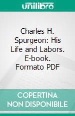 Charles H. Spurgeon: His Life and Labors. E-book. Formato PDF ebook