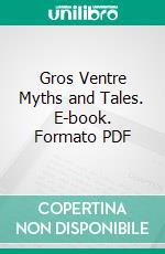 Gros Ventre Myths and Tales. E-book. Formato PDF ebook