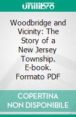 Woodbridge and Vicinity: The Story of a New Jersey Township. E-book. Formato PDF