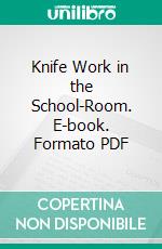 Knife Work in the School-Room. E-book. Formato PDF ebook