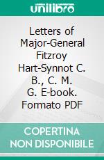 Letters of Major-General Fitzroy Hart-Synnot C. B., C. M. G. E-book. Formato PDF ebook