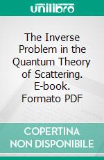 The Inverse Problem in the Quantum Theory of Scattering. E-book. Formato PDF ebook