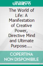 The World of Life: A Manifestation of Creative Power, Directive Mind and Ultimate Purpose. E-book. Formato PDF