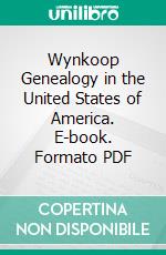 Wynkoop Genealogy in the United States of America. E-book. Formato PDF ebook di Richard Wynkoop