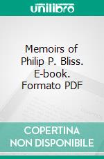 Memoirs of Philip P. Bliss. E-book. Formato PDF ebook di Philip Paul Bliss