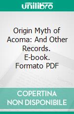 Origin Myth of Acoma: And Other Records. E-book. Formato PDF ebook di Matthew W. Stirling