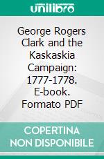 George Rogers Clark and the Kaskaskia Campaign: 1777-1778. E-book. Formato PDF