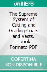 The Supreme System of Cutting and Grading Coats and Vests. E-book. Formato PDF