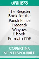 The Register Book for the Parish Prince Frederick Winyaw. E-book. Formato PDF ebook di National Society of the Colonial Dames