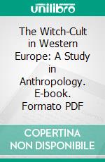 The Witch-Cult in Western Europe: A Study in Anthropology. E-book. Formato PDF ebook di Margaret Alice Murray