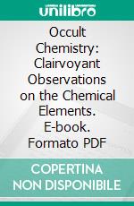 Occult Chemistry: Clairvoyant Observations on the Chemical Elements. E-book. Formato PDF ebook