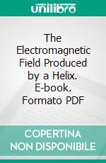 The Electromagnetic Field Produced by a Helix. E-book. Formato PDF ebook di Ralph S. Phillips