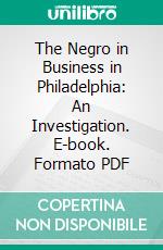 The Negro in Business in Philadelphia: An Investigation. E-book. Formato PDF