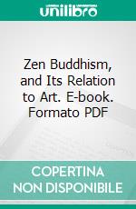 Zen Buddhism, and Its Relation to Art. E-book. Formato PDF ebook