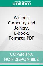 Wilson’s Carpentry and Joinery. E-book. Formato PDF ebook di John Wilson