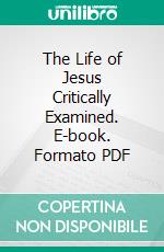 The Life of Jesus Critically Examined. E-book. Formato PDF ebook di David Friedrich Strauss