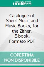 Catalogue of Sheet Music and Music Books, for the Zither. E-book. Formato PDF ebook di Franz Waldecker and Company