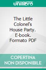 The Little Colonel’s House Party. E-book. Formato PDF ebook