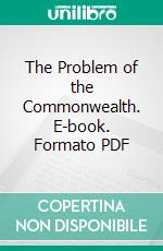 The Problem of the Commonwealth. E-book. Formato PDF ebook di Lionel Curtis