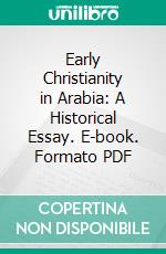 Early Christianity in Arabia: A Historical Essay. E-book. Formato PDF ebook di Thomas Wright