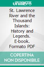 St. Lawrence River and the Thousand Islands: History and Legends. E-book. Formato PDF ebook