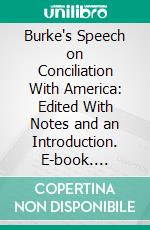 Burke's Speech on Conciliation With America: Edited With Notes and an Introduction. E-book. Formato PDF ebook