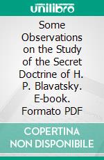 Some Observations on the Study of the Secret Doctrine of H. P. Blavatsky. E-book. Formato PDF ebook